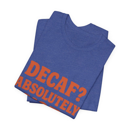 Decaf? Abssolutely Not Unisex Jersey Short Sleeve Tee T-shirt