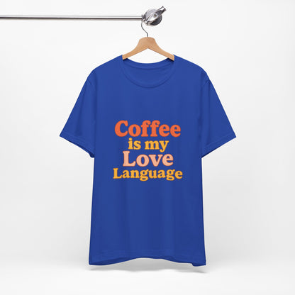 Coffee Is My Love Language Unisex Jersey Short Sleeve Tee T-shirt