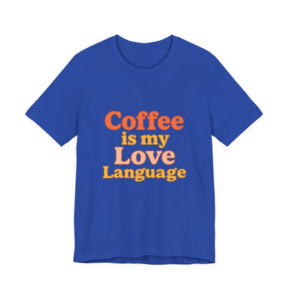 Coffee Is My Love Language Unisex Jersey Short Sleeve Tee T-shirt