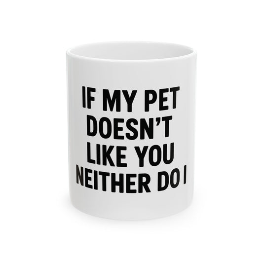 If My Pet Doesn't Like You I Don't Like You Either Ceramic Mug