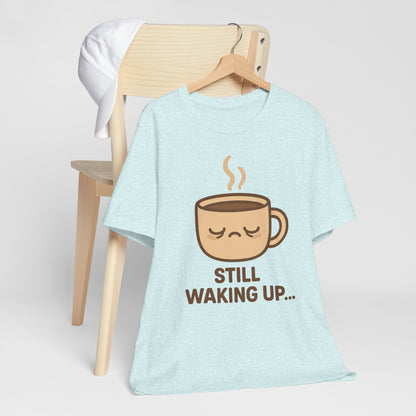 Still Waking Up Sleepy Coffee Cup Unisex Jersey Short Sleeve Tee T-shirt