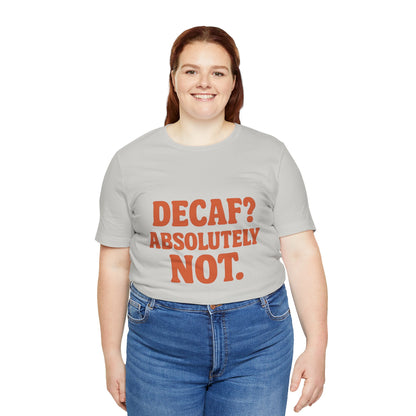 Decaf? Abssolutely Not Unisex Jersey Short Sleeve Tee T-shirt