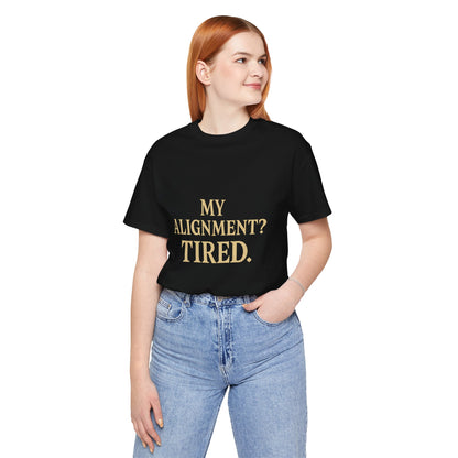 My Alignment? Tired Unisex Jersey Short Sleeve Tee T-shirt