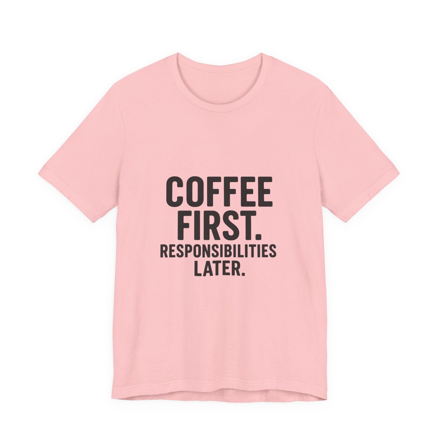 Coffee First Responsibilities Later Unisex Jersey Short Sleeve Tee T-shirt