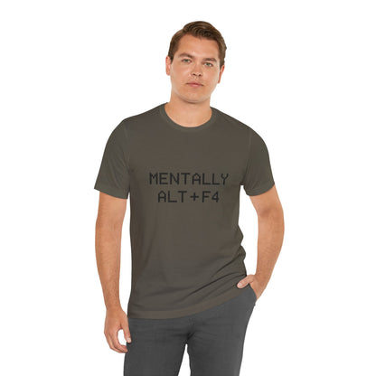 Mentally Alt + F4 Geeky Humor Unisex Jersey Short Sleeve Tee T-shirt