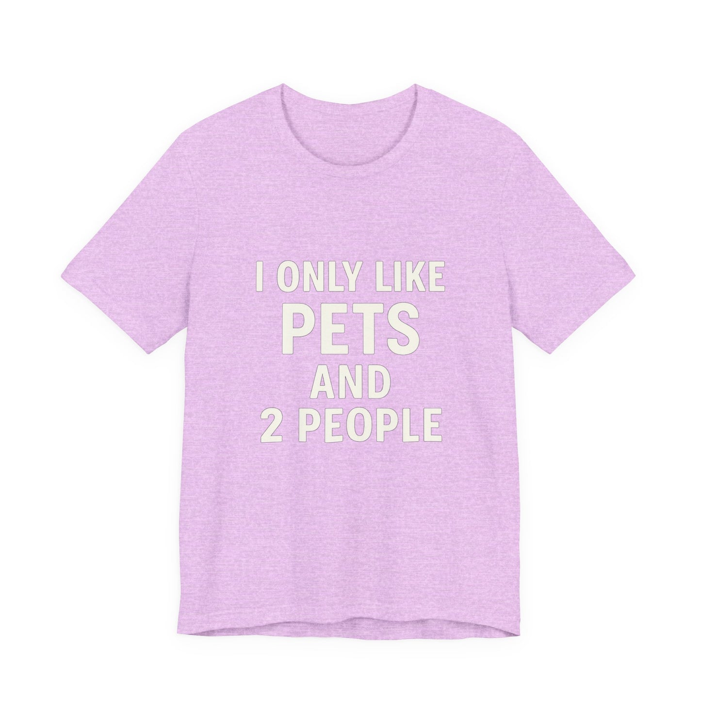 I Only Like Pets Unisex Jersey Short Sleeve Tee T-shirt