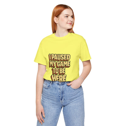 I Paused My Game To Be Here Unisex Jersey Short Sleeve Tee T-shirt