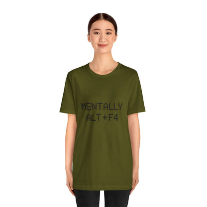 Mentally Alt + F4 Geeky Humor Unisex Jersey Short Sleeve Tee T-shirt