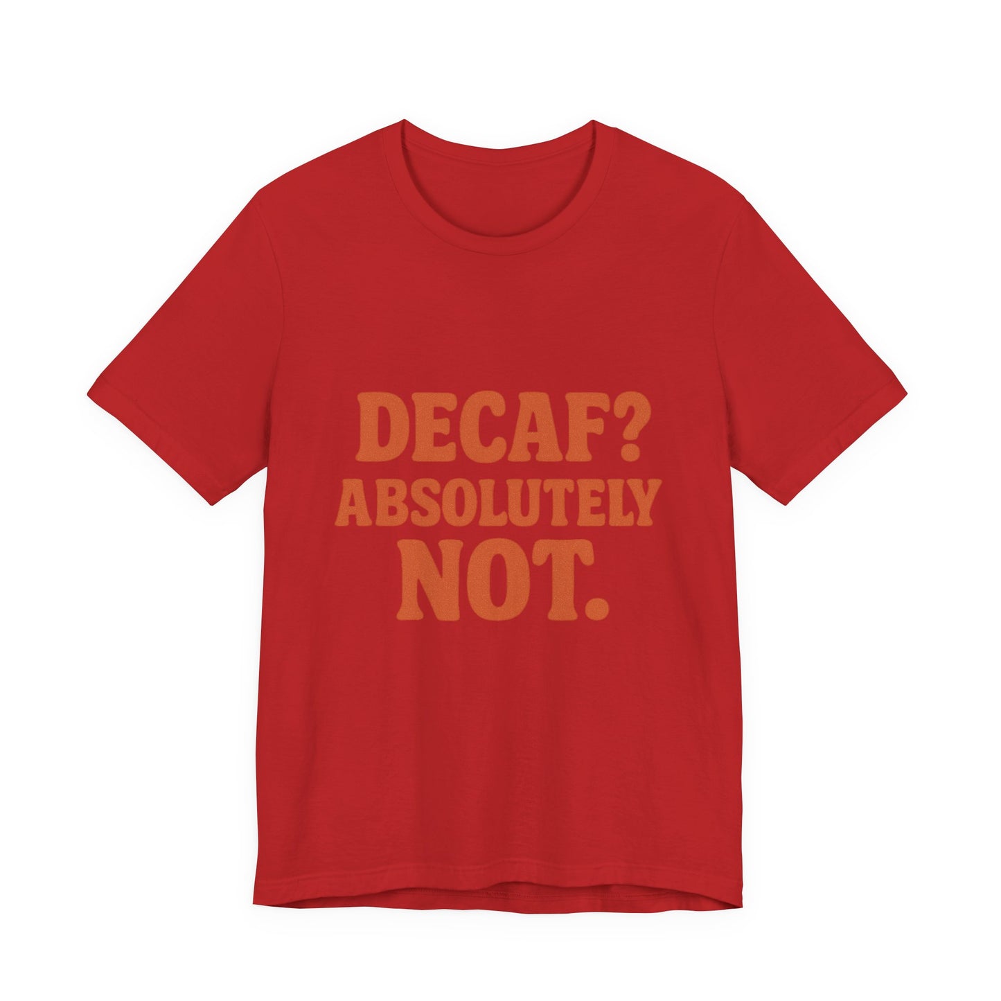Decaf? Abssolutely Not Unisex Jersey Short Sleeve Tee T-shirt