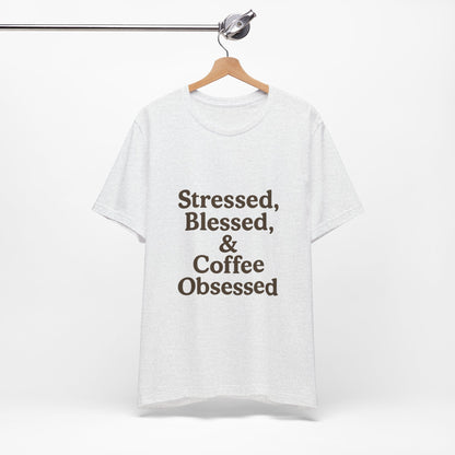 Stressed Blessed & Coffee Obsessed Unisex Jersey Short Sleeve Tee T-shirt