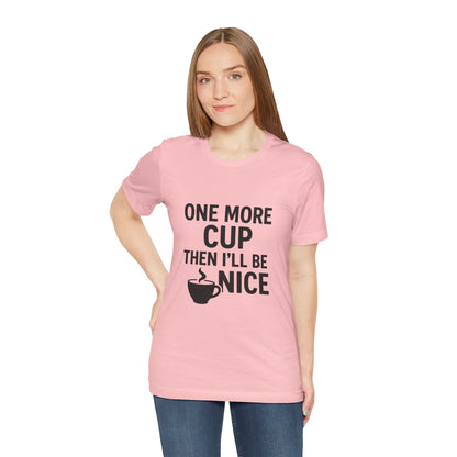 One More Cup Then I'll Be Nice Coffee Unisex Jersey Short Sleeve Tee T-shirt