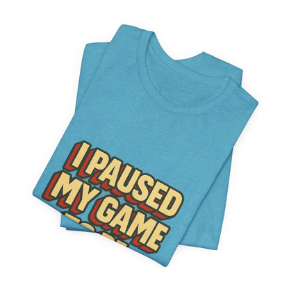 I Paused My Game To Be Here Unisex Jersey Short Sleeve Tee T-shirt