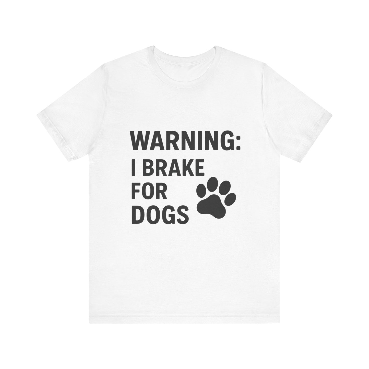 I Brake For Dogs Unisex Jersey Short Sleeve Tee T-shirt
