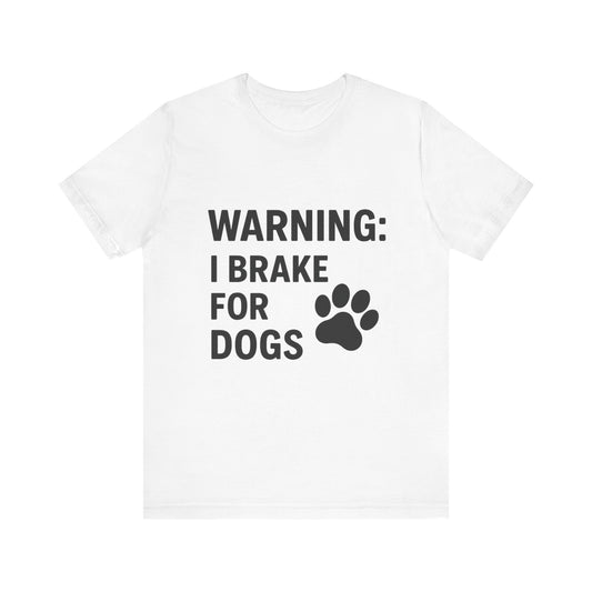 I Brake For Dogs Unisex Jersey Short Sleeve Tee T-shirt