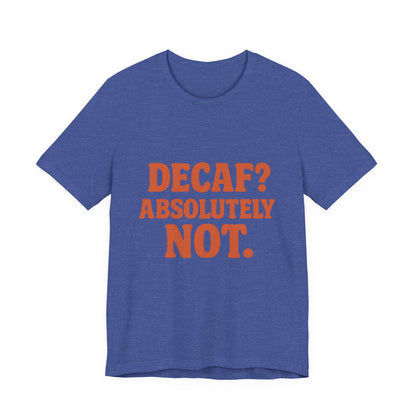 Decaf? Abssolutely Not Unisex Jersey Short Sleeve Tee T-shirt
