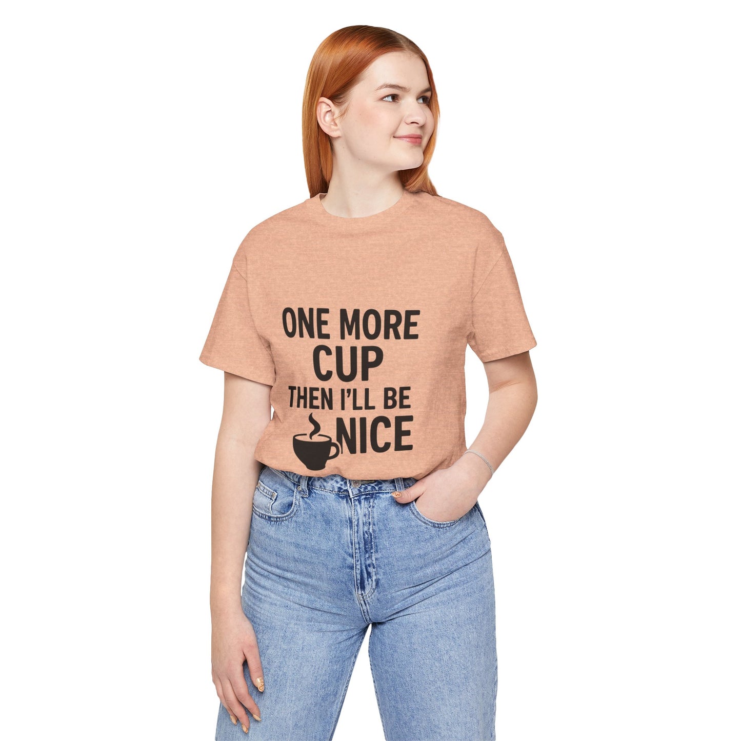One More Cup Then I'll Be Nice Coffee Unisex Jersey Short Sleeve Tee T-shirt