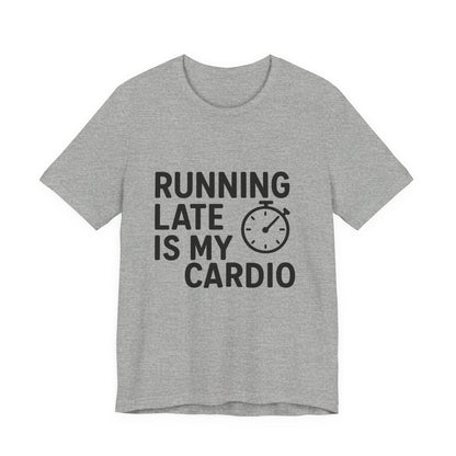 Running Late Is My Cardio Unisex Jersey Short Sleeve Tee T-shirt