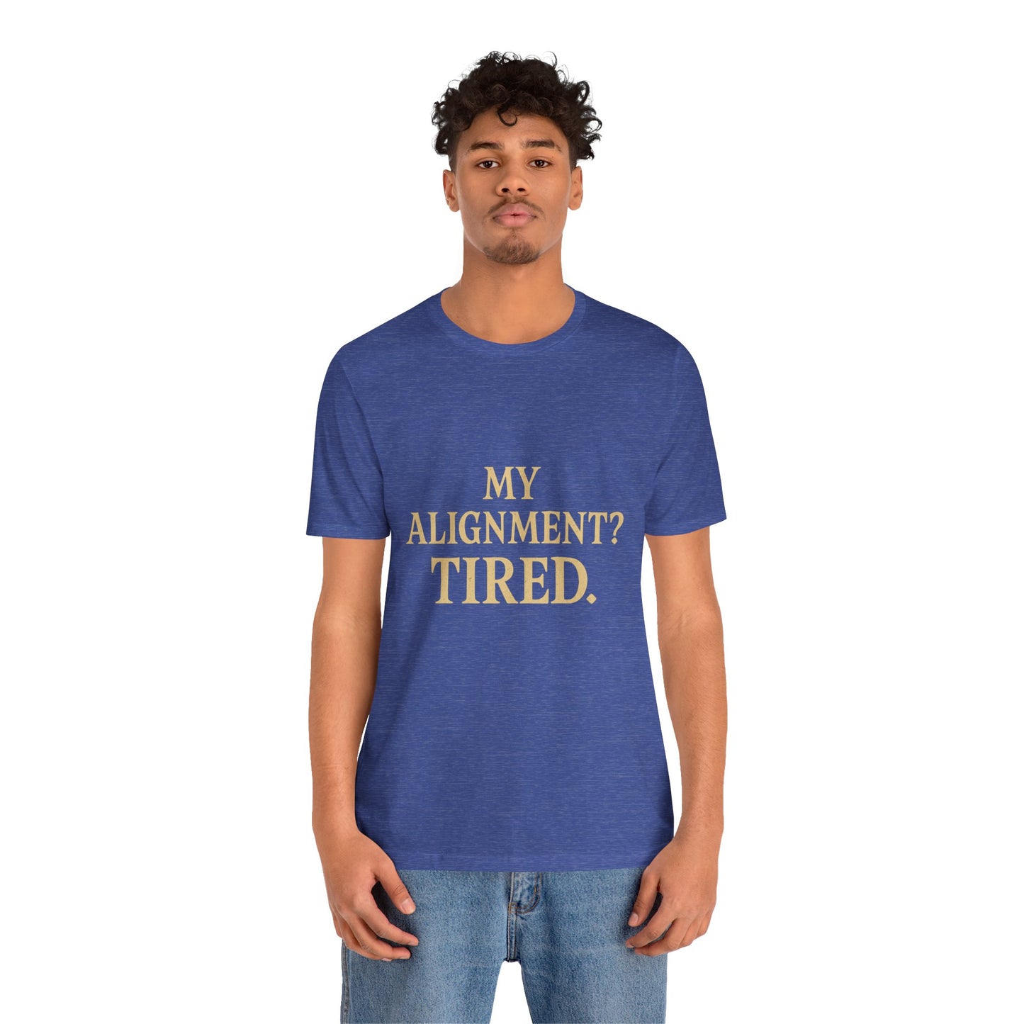 My Alignment? Tired Unisex Jersey Short Sleeve Tee T-shirt