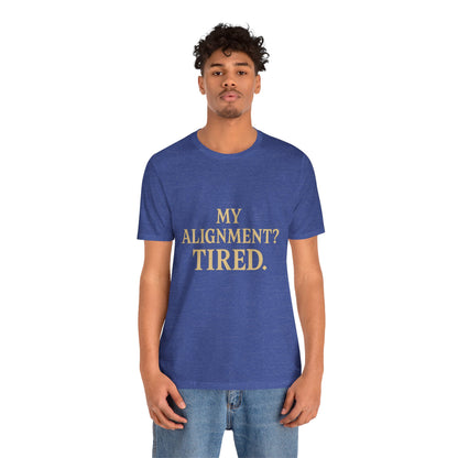 My Alignment? Tired Unisex Jersey Short Sleeve Tee T-shirt