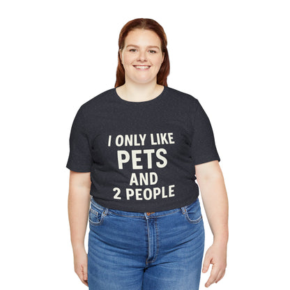 I Only Like Pets Unisex Jersey Short Sleeve Tee T-shirt