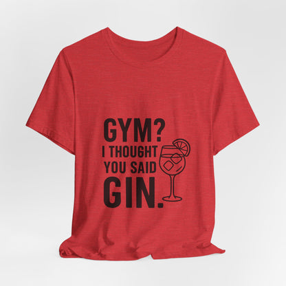 I Thought You Said Gin Unisex Jersey Short Sleeve Tee T-shirt