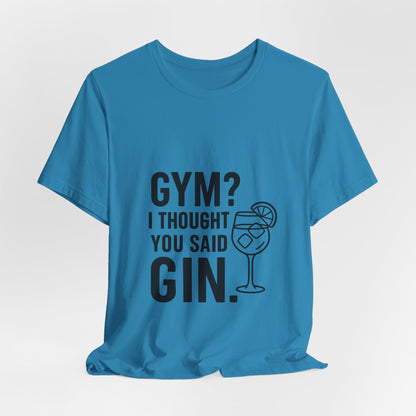 I Thought You Said Gin Unisex Jersey Short Sleeve Tee T-shirt