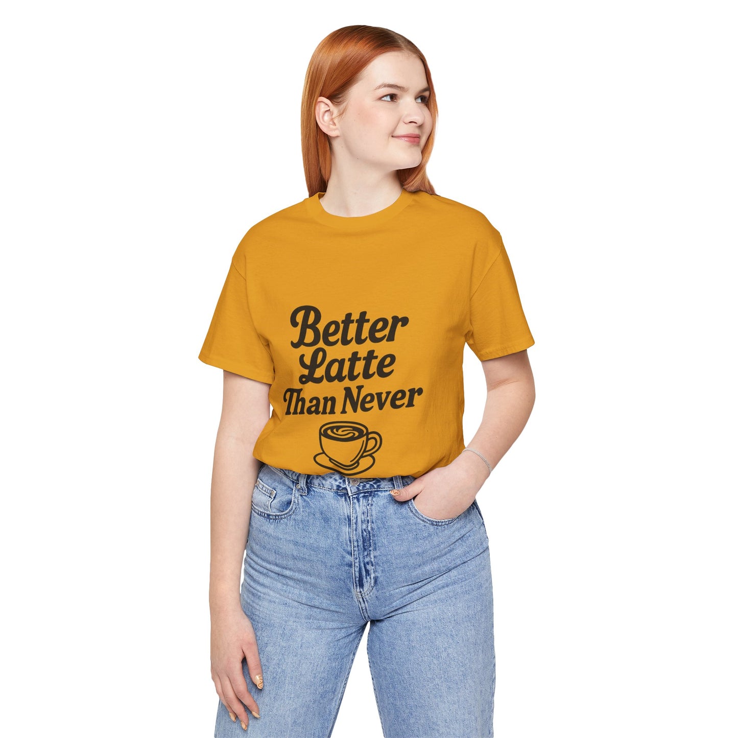 Better Latte Than Never Coffee Cup Unisex Jersey Short Sleeve Tee T-shirt