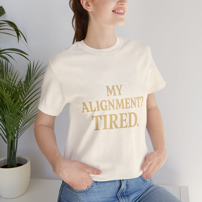 My Alignment? Tired Unisex Jersey Short Sleeve Tee T-shirt