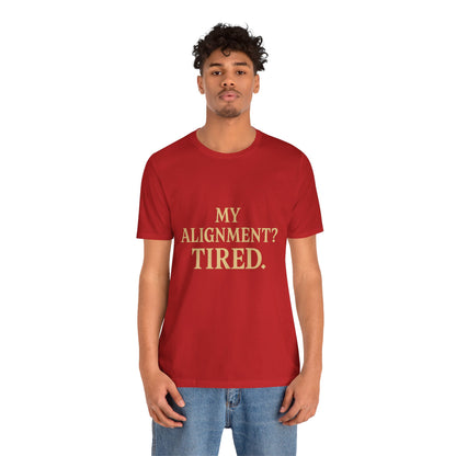 My Alignment? Tired Unisex Jersey Short Sleeve Tee T-shirt