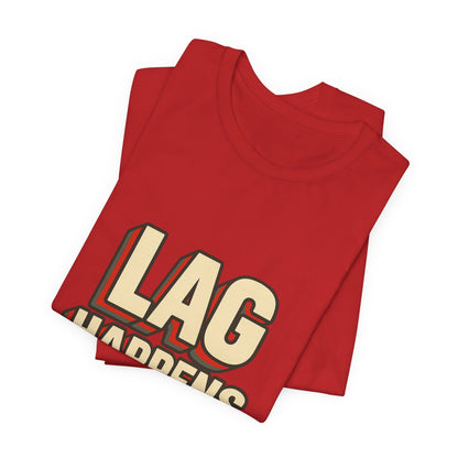 Lag Happens Gamers Humor Unisex Jersey Short Sleeve Tee T-shirt