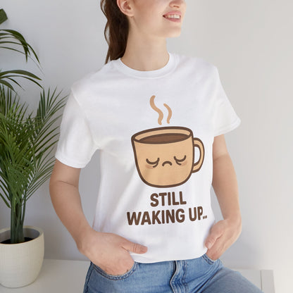 Still Waking Up Sleepy Coffee Cup Unisex Jersey Short Sleeve Tee T-shirt