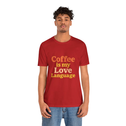 Coffee Is My Love Language Unisex Jersey Short Sleeve Tee T-shirt