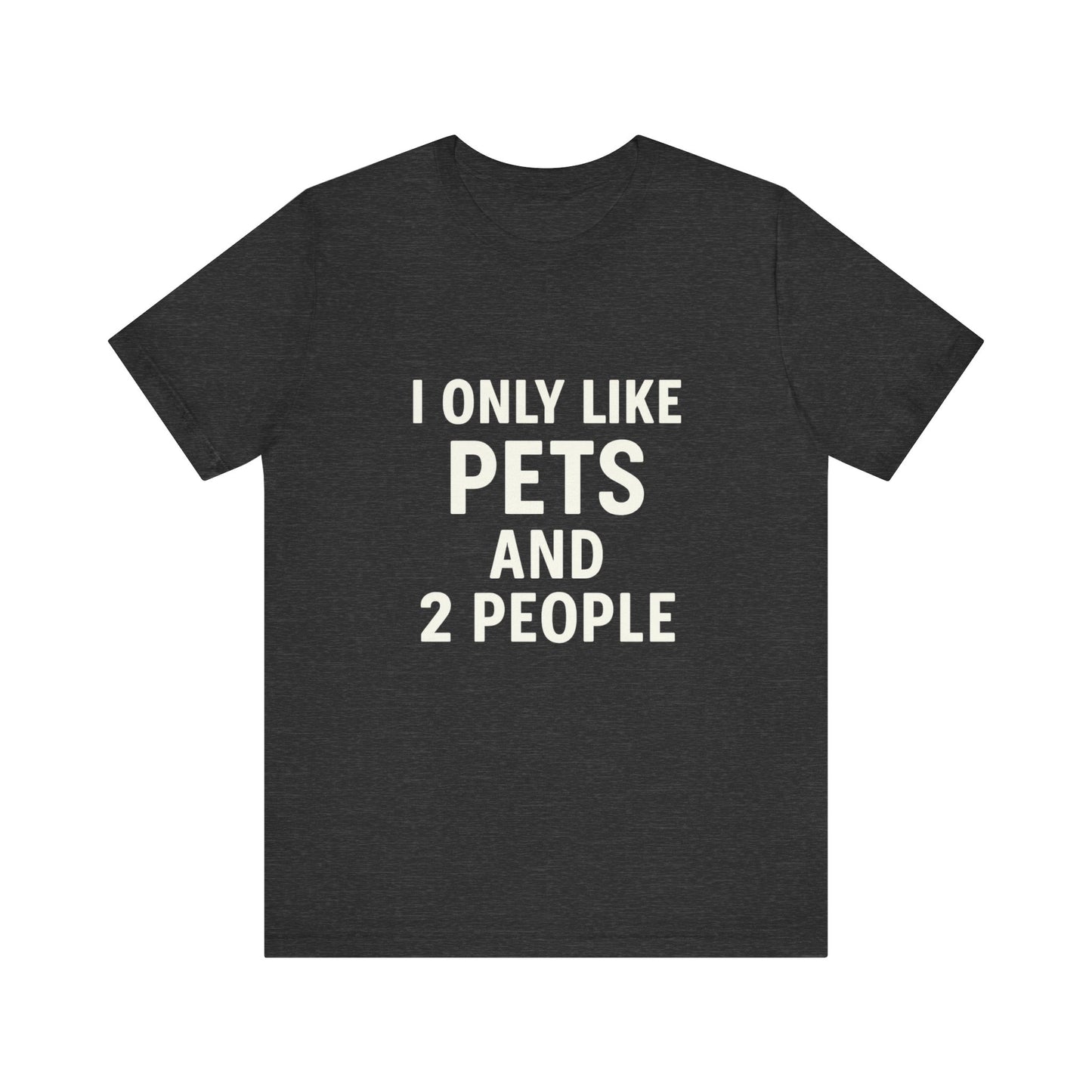 I Only Like Pets Unisex Jersey Short Sleeve Tee T-shirt