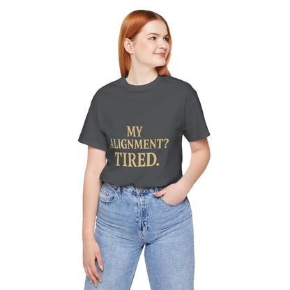 My Alignment? Tired Unisex Jersey Short Sleeve Tee T-shirt
