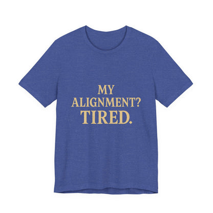 My Alignment? Tired Unisex Jersey Short Sleeve Tee T-shirt