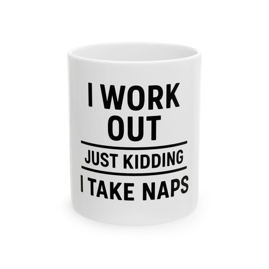 I Work Out I Just Kidding I Take Naps Ceramic White Mug