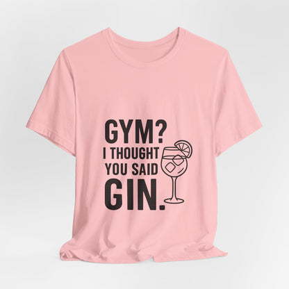 I Thought You Said Gin Unisex Jersey Short Sleeve Tee T-shirt