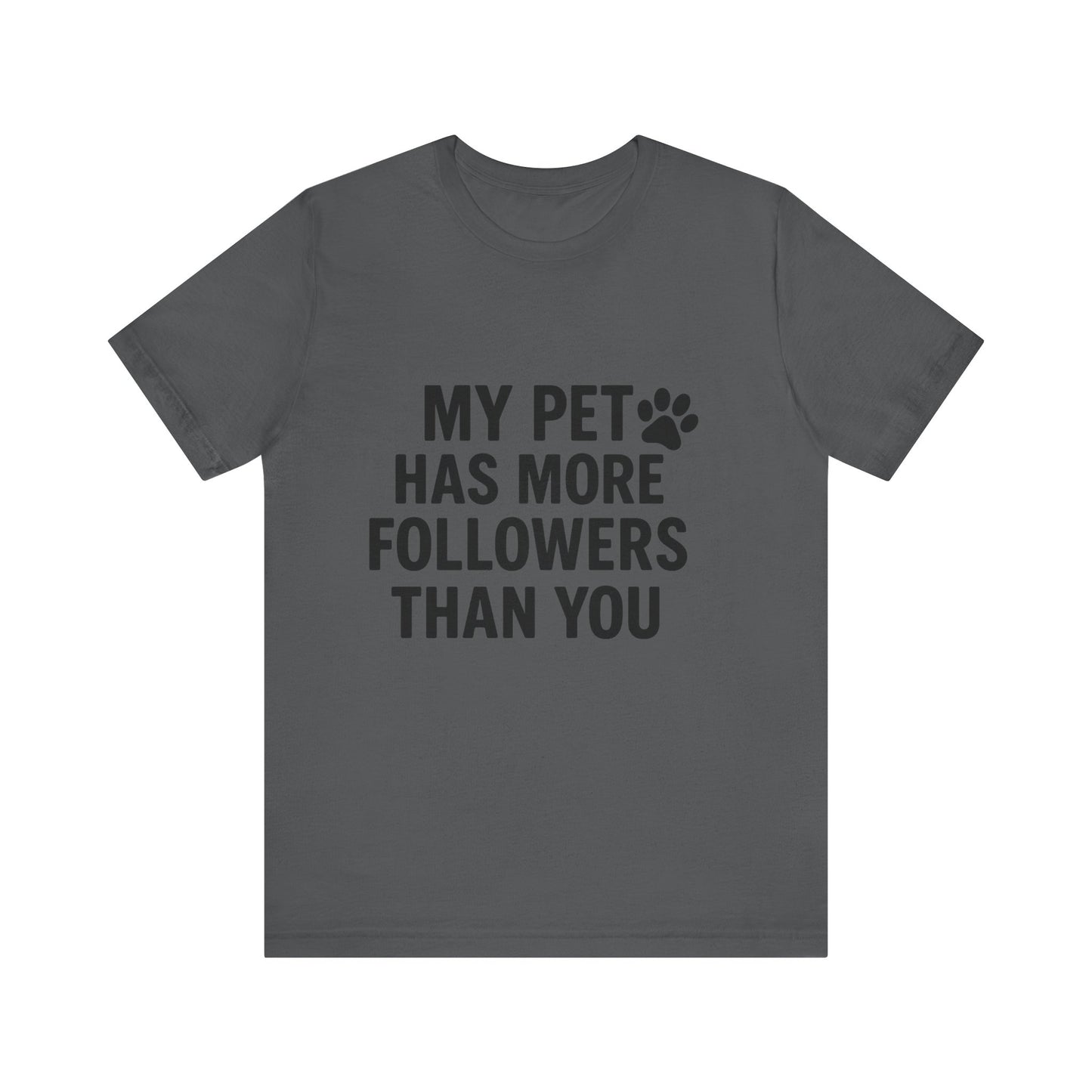 My Pet Has More Followers Than You Unisex Jersey Short Sleeve Tee T-shirt