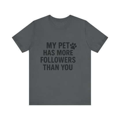 My Pet Has More Followers Than You Unisex Jersey Short Sleeve Tee T-shirt