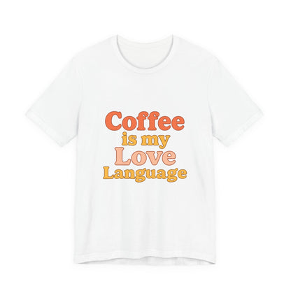 Coffee Is My Love Language Unisex Jersey Short Sleeve Tee T-shirt