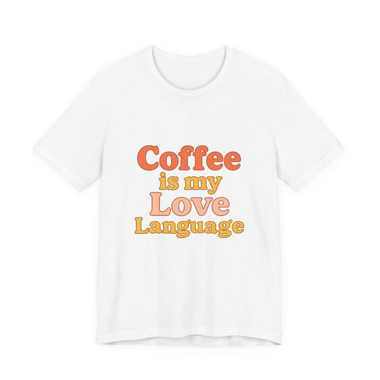 Coffee Is My Love Language Unisex Jersey Short Sleeve Tee T-shirt