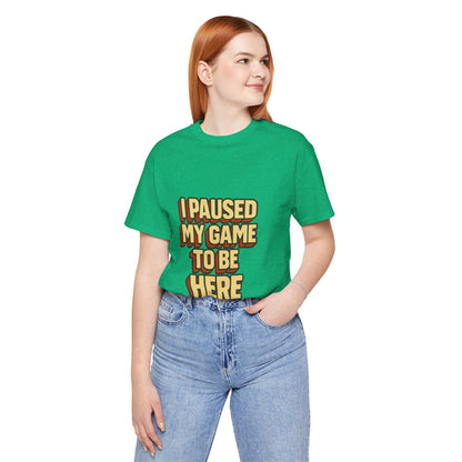 I Paused My Game To Be Here Unisex Jersey Short Sleeve Tee T-shirt