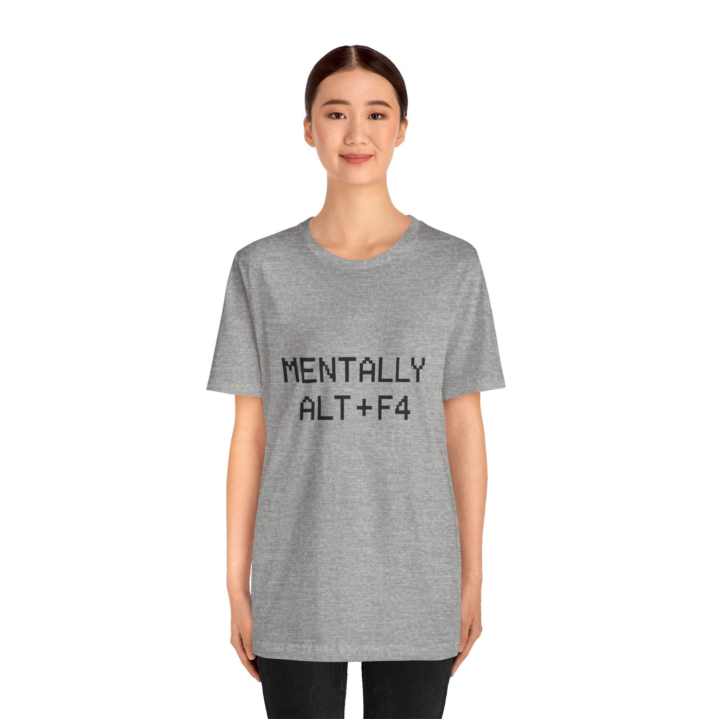 Mentally Alt + F4 Geeky Humor Unisex Jersey Short Sleeve Tee T-shirt