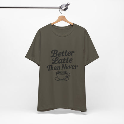 Better Latte Than Never Coffee Cup Unisex Jersey Short Sleeve Tee T-shirt