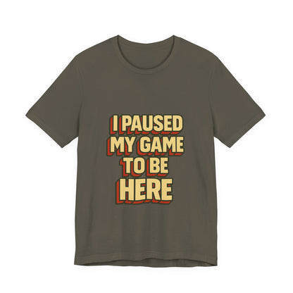 I Paused My Game To Be Here Unisex Jersey Short Sleeve Tee T-shirt
