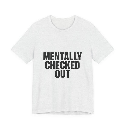 Mentally Checked Out Introvert Humor Unisex Jersey Short Sleeve Tee T-shirt