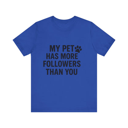 My Pet Has More Followers Than You Unisex Jersey Short Sleeve Tee T-shirt