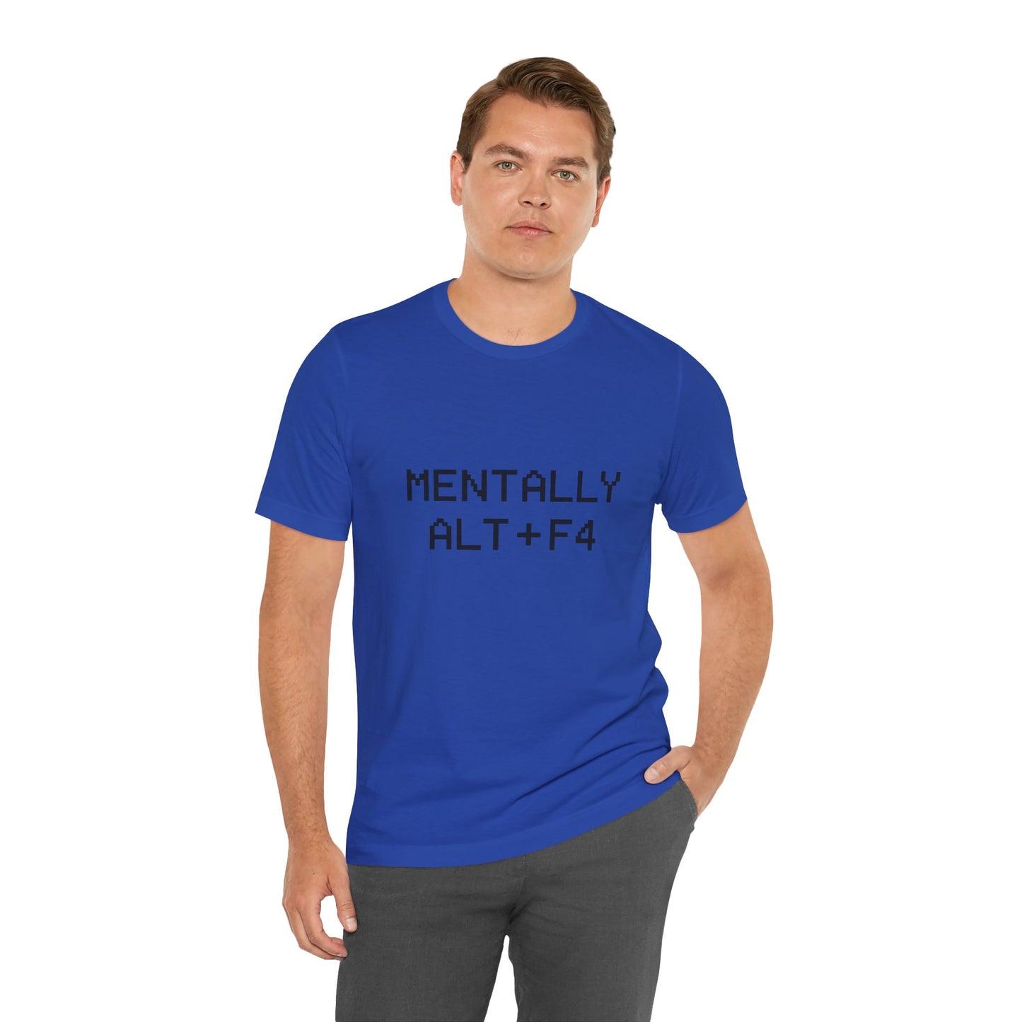 Mentally Alt + F4 Geeky Humor Unisex Jersey Short Sleeve Tee T-shirt