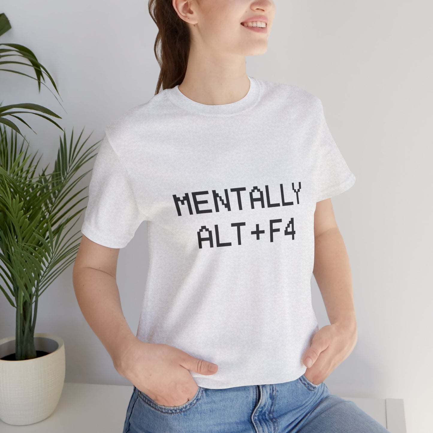 Mentally Alt + F4 Geeky Humor Unisex Jersey Short Sleeve Tee T-shirt