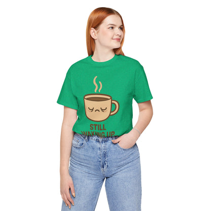 Still Waking Up Sleepy Coffee Cup Unisex Jersey Short Sleeve Tee T-shirt